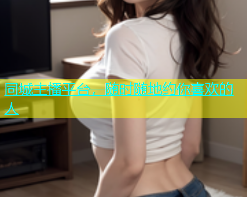 同城主播平台，随时随地约你喜欢的人  第1张