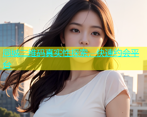 同城二维码真实性探索，快速约会平台  第2张