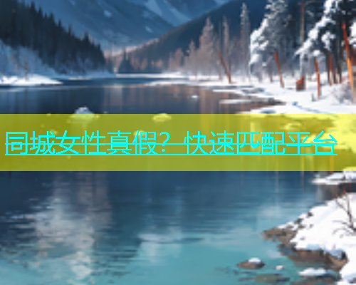 同城女性真假？快速匹配平台  第1张