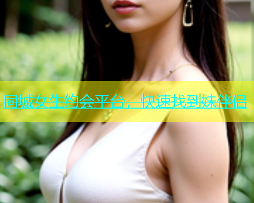 同城女生约会平台，快速找到妹伴侣  第1张