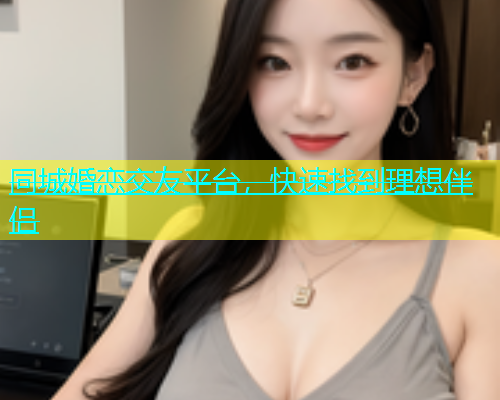 同城婚恋交友平台，快速找到理想伴侣  第1张
