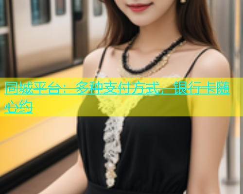 同城平台：多种支付方式，银行卡随心约  第1张