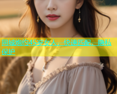 同城炮约45岁女人，快速匹配，隐私保护  第1张