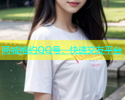 同城炮约QQ号，快速交友平台  第1张