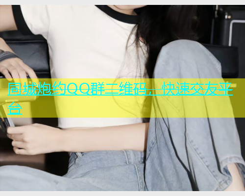 同城炮约QQ群二维码，快速交友平台  第1张