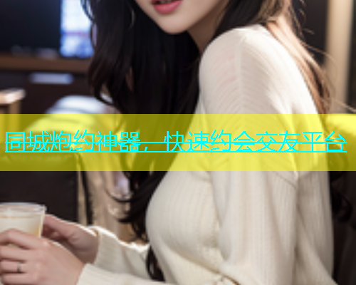 同城炮约神器，快速约会交友平台  第2张