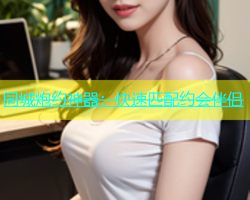 同城炮约神器：快速匹配约会伴侣  第1张