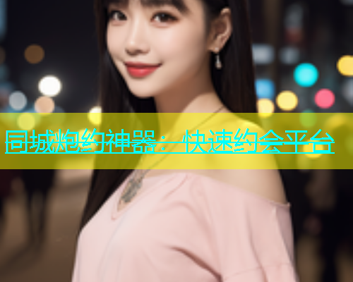 同城炮约神器：快速约会平台  第1张