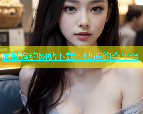 同城炮约网站下载，快速约会平台  第2张
