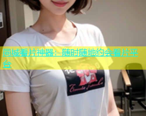 同城看片神器：随时随地约会看片平台  第1张