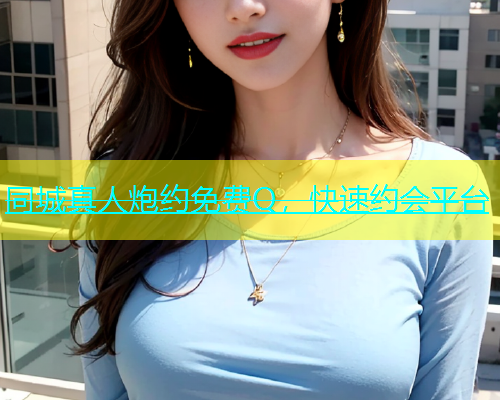 同城真人炮约免费Q，快速约会平台  第2张