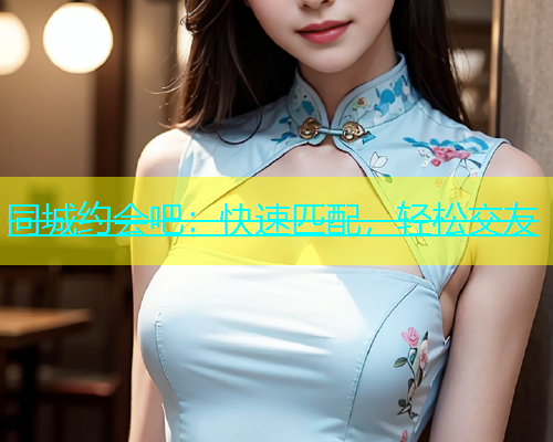 同城约会吧：快速匹配，轻松交友  第1张