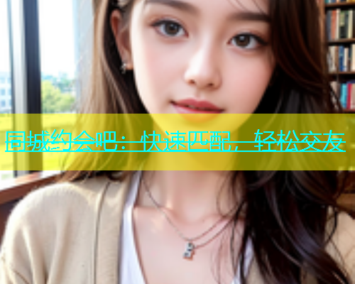 同城约会吧：快速匹配，轻松交友  第1张