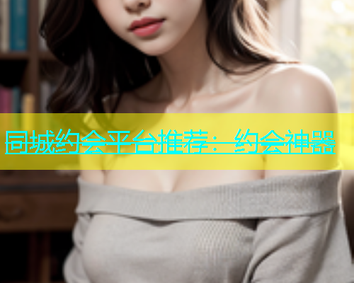 同城约会平台推荐：约会神器  第1张