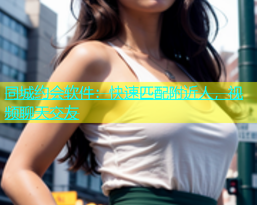 同城约会软件：快速匹配附近人，视频聊天交友  第1张