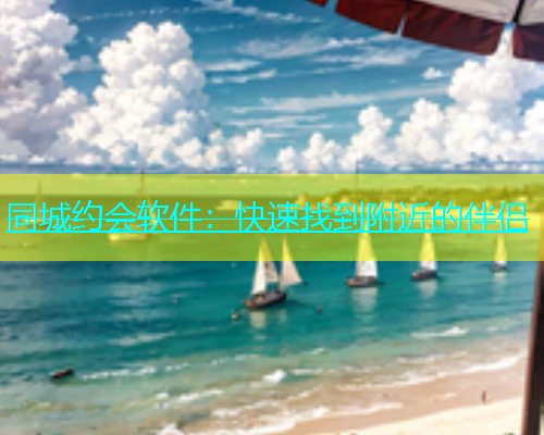 同城约会软件：快速找到附近的伴侣  第1张