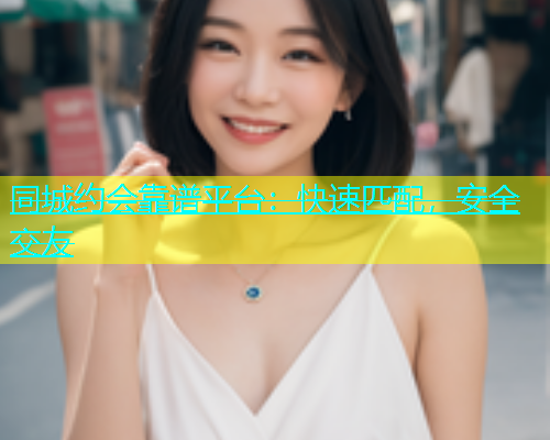 同城约会靠谱平台：快速匹配，安全交友  第1张