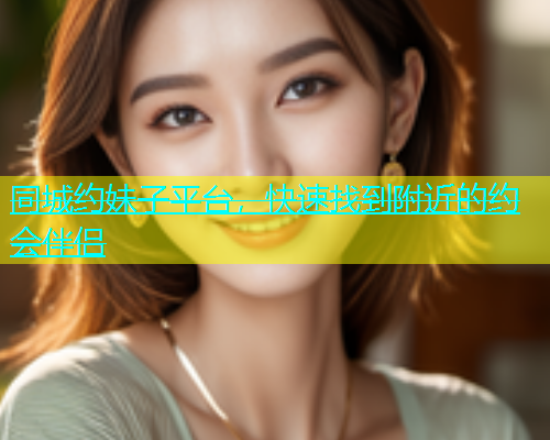 同城约妹子平台，快速找到附近的约会伴侣  第1张