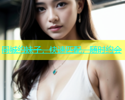 同城约妹子，快速匹配，随时约会  第1张