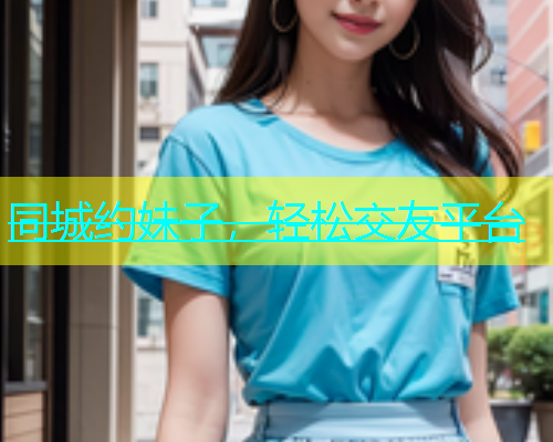 同城约妹子，轻松交友平台  第1张