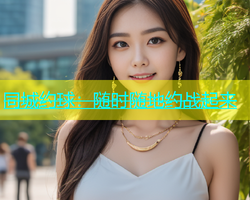 同城约球：随时随地约战起来  第1张