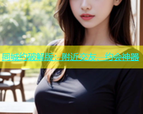 同城约破解版：附近交友、约会神器  第1张