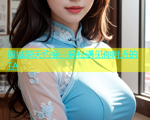 同城聊天约会，轻松遇见你附近的TA  第1张