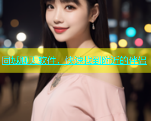 同城聊天软件，快速找到附近的伴侣  第1张