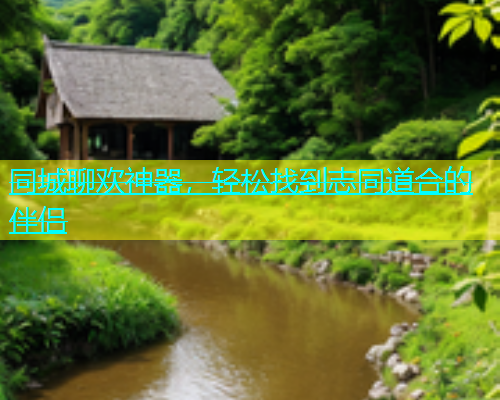 同城聊欢神器，轻松找到志同道合的伴侣  第2张