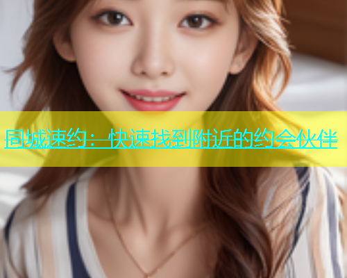 同城速约：快速找到附近的约会伙伴  第1张