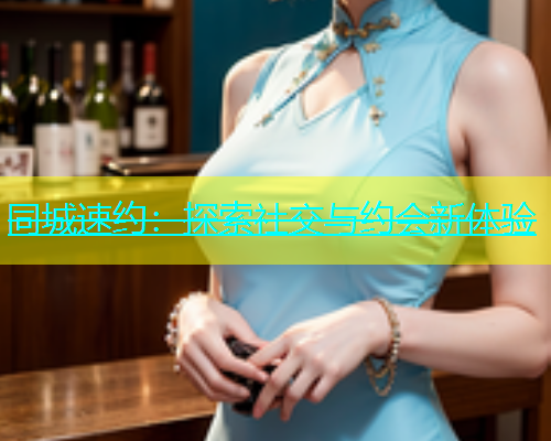 同城速约：探索社交与约会新体验  第1张