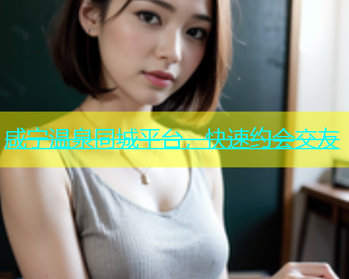 咸宁温泉同城平台，快速约会交友  第1张