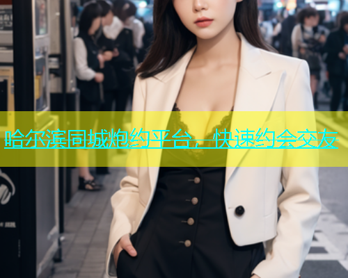 哈尔滨同城炮约平台，快速约会交友  第1张