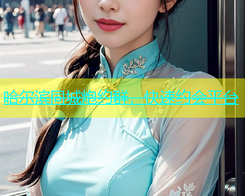 哈尔滨同城炮约群，快速约会平台  第1张