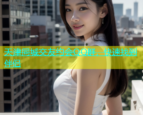 天津同城交友约会QQ群，快速找到伴侣  第2张