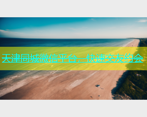 天津同城微信平台，快速交友约会  第2张