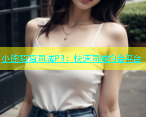 小熊陌陌同城P3：快速同城约会平台  第1张