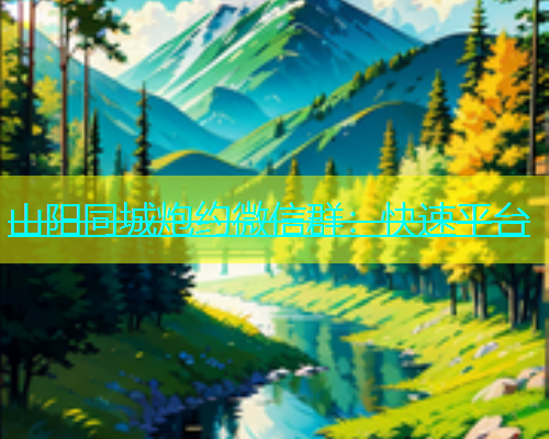 山阳同城炮约微信群：快速平台  第1张