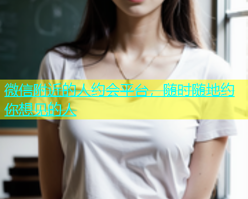 微信附近的人约会平台，随时随地约你想见的人  第1张