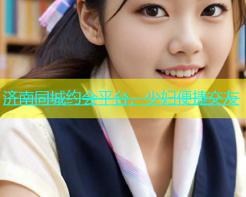 济南同城约会平台，少妇便捷交友  第2张