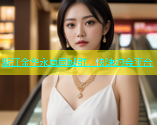 浙江金华永康同城群，快速约会平台  第1张