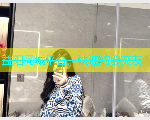 益阳同城平台，快速约会交友  第1张
