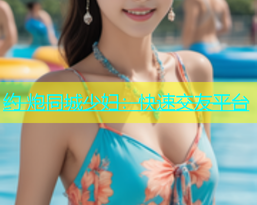 约 炮同城少妇：快速交友平台  第1张