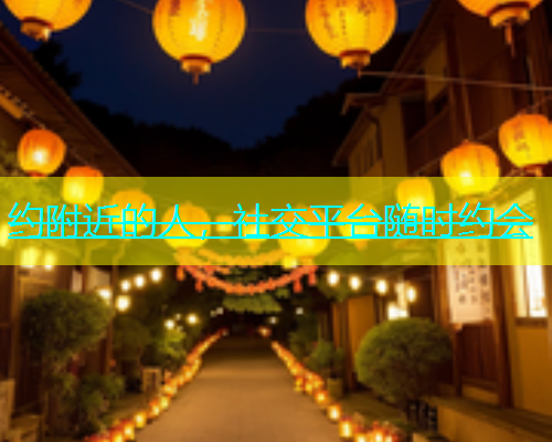 约附近的人，社交平台随时约会  第1张