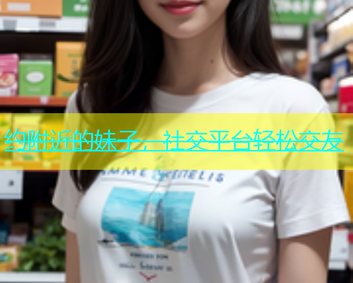约附近的妹子，社交平台轻松交友  第2张
