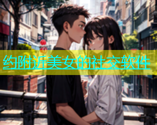 约附近美女的社交软件  第2张