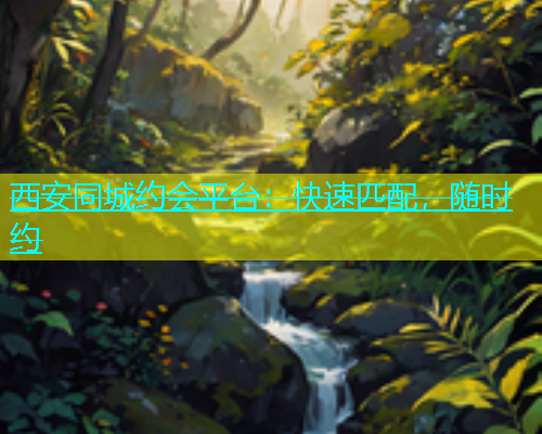 西安同城约会平台：快速匹配，随时约  第2张