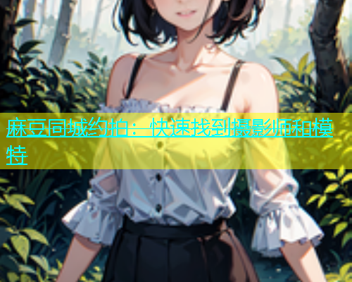 麻豆同城约拍：快速找到摄影师和模特  第1张