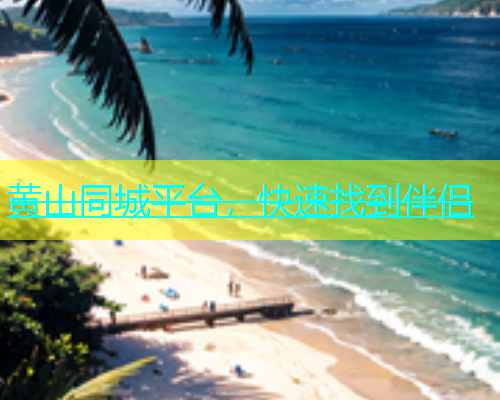 黄山同城平台，快速找到伴侣  第1张